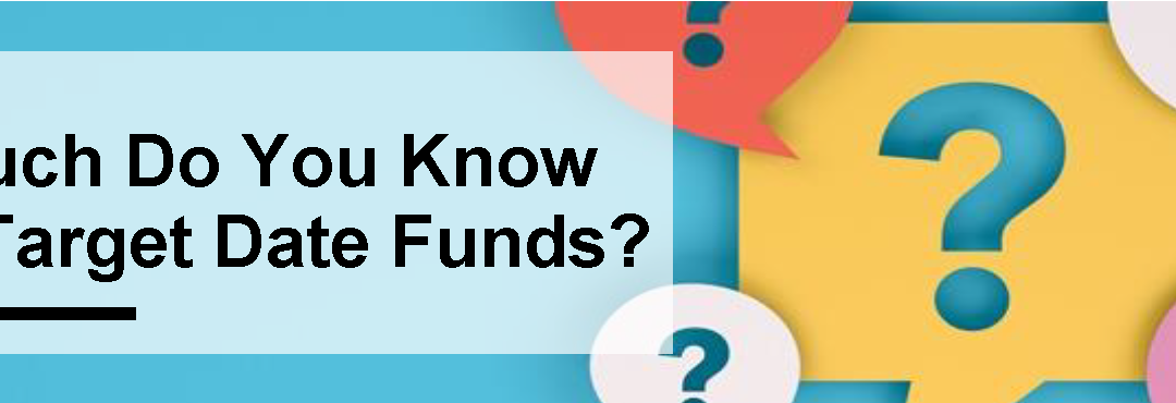 Participant Corner: How Much Do You Know About Target Date Funds?